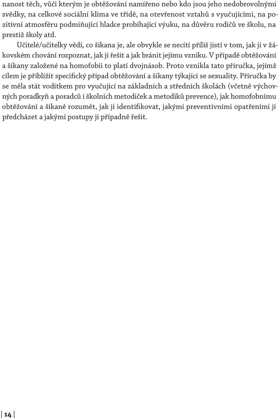 Učitelé/učitelky vědí, co šikana je, ale obvykle se necítí příliš jistí v tom, jak ji v žákovském chování rozpoznat, jak ji řešit a jak bránit jejímu vzniku.