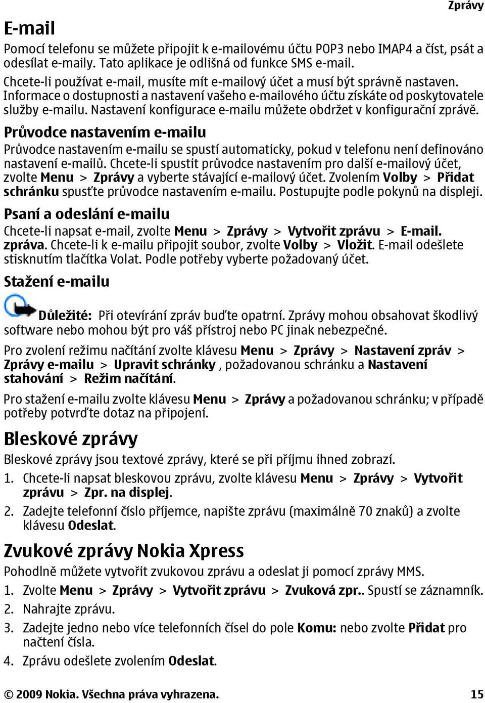 Nastavení konfigurace e-mailu můžete obdržet v konfigurační zprávě. Průvodce nastavením e-mailu Průvodce nastavením e-mailu se spustí automaticky, pokud v telefonu není definováno nastavení e-mailů.