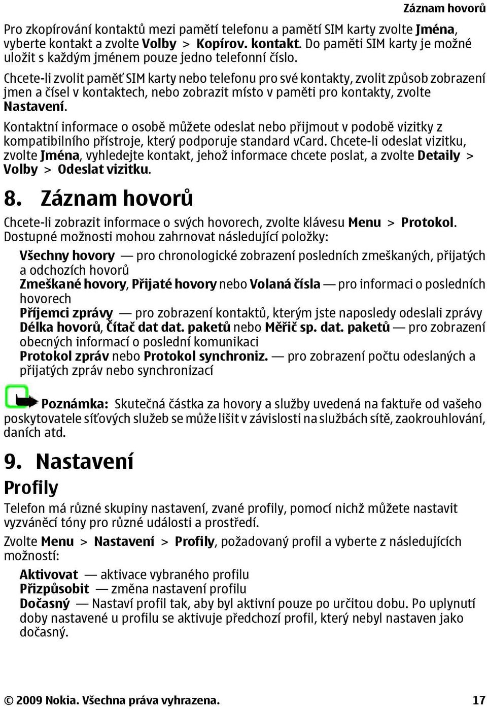 Kontaktní informace o osobě můžete odeslat nebo přijmout v podobě vizitky z kompatibilního přístroje, který podporuje standard vcard.