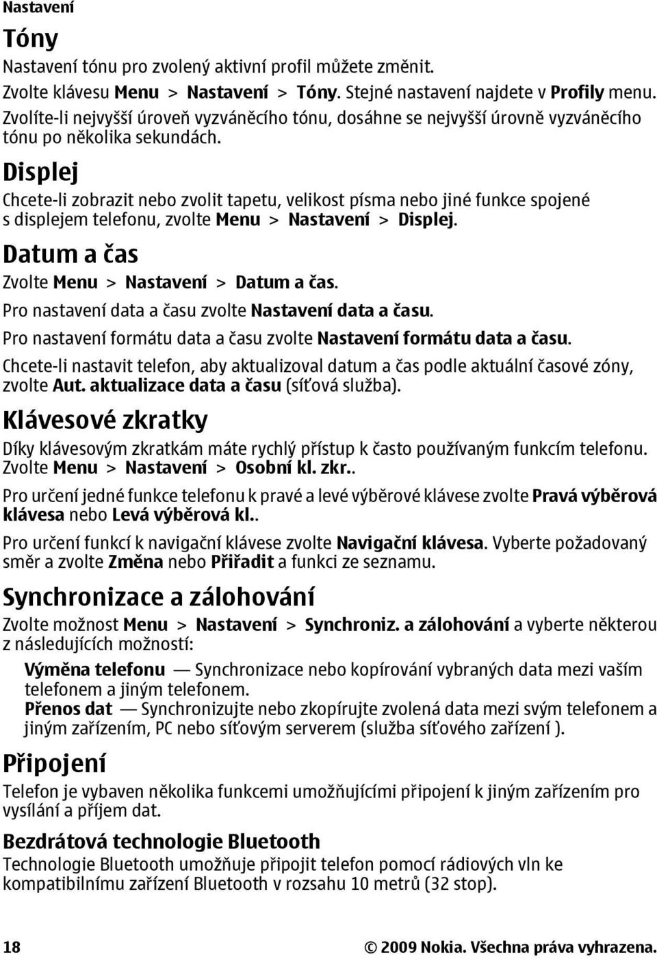 Displej Chcete-li zobrazit nebo zvolit tapetu, velikost písma nebo jiné funkce spojené s displejem telefonu, zvolte Menu > Nastavení > Displej. Datum a čas Zvolte Menu > Nastavení > Datum a čas.