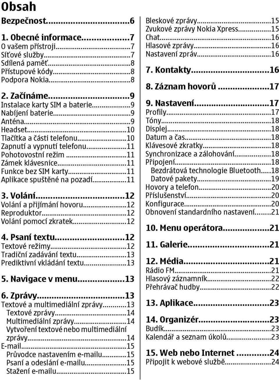 ..11 Aplikace spuštěné na pozadí...11 3. Volání...12 Volání a přijímání hovoru...12 Reproduktor...12 Volání pomocí zkratek...12 4. Psaní textu...12 Textové režimy...12 Tradiční zadávání textu.