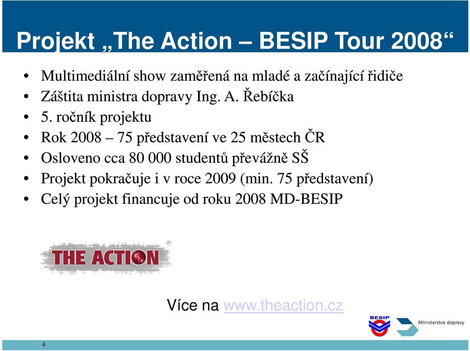 ročník projektu Rok 2008 75 představení ve 25 městech ČR Osloveno cca 80 000 studentů