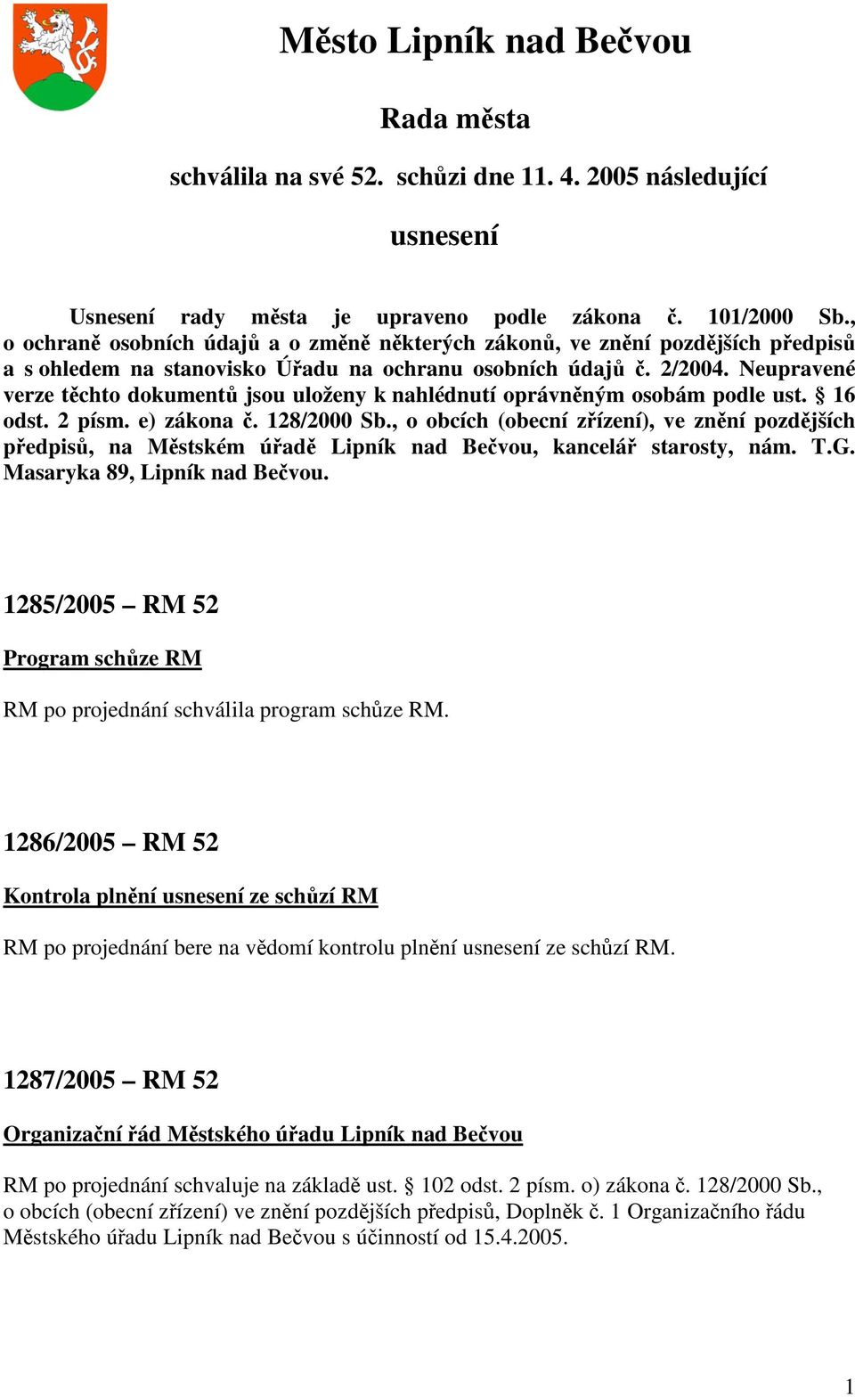 Neupravené verze těchto dokumentů jsou uloženy k nahlédnutí oprávněným osobám podle ust. 16 odst. 2 písm. e) zákona č. 128/2000 Sb.