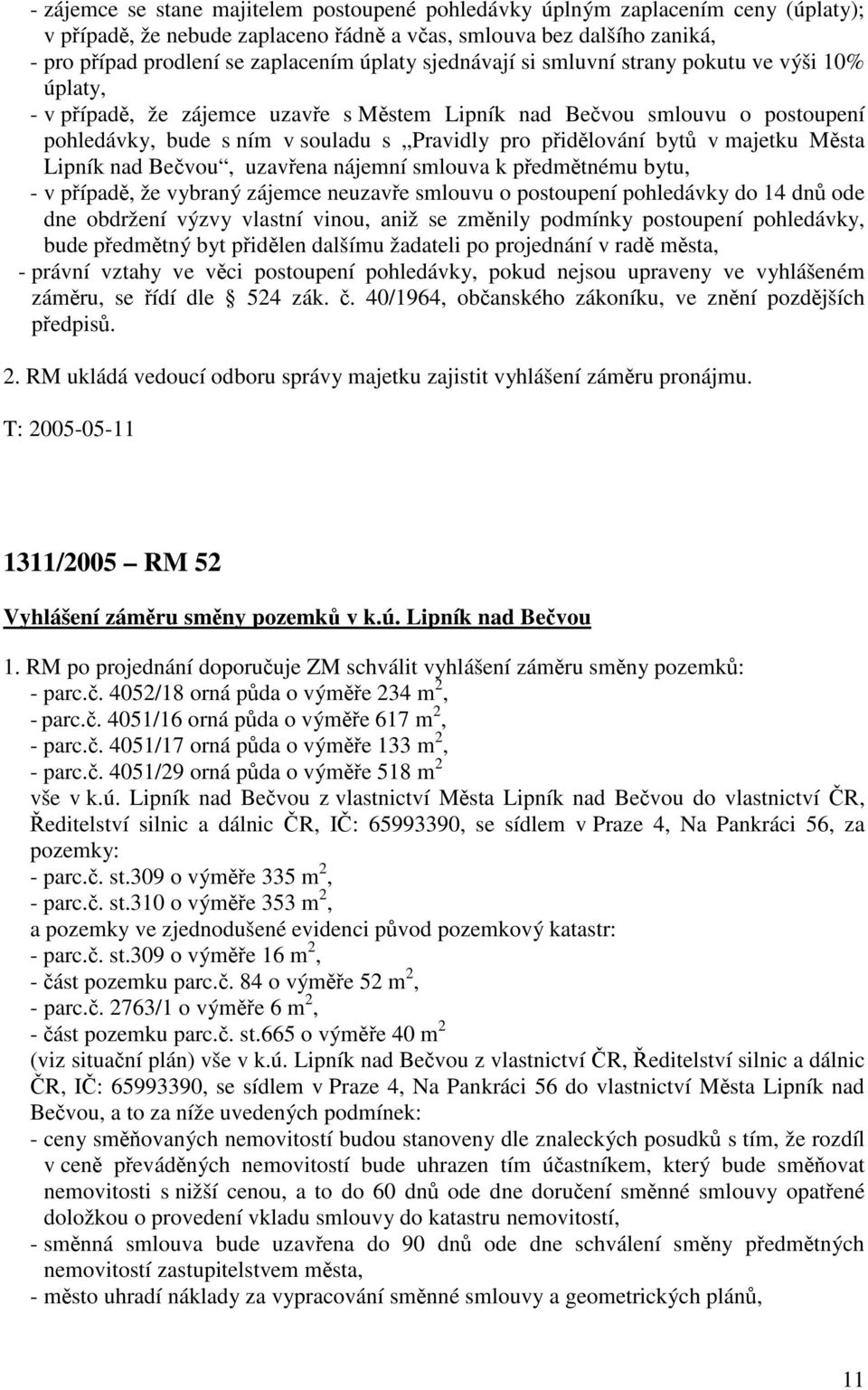 v majetku Města Lipník nad Bečvou, uzavřena nájemní smlouva k předmětnému bytu, - v případě, že vybraný zájemce neuzavře smlouvu o postoupení pohledávky do 14 dnů ode dne obdržení výzvy vlastní