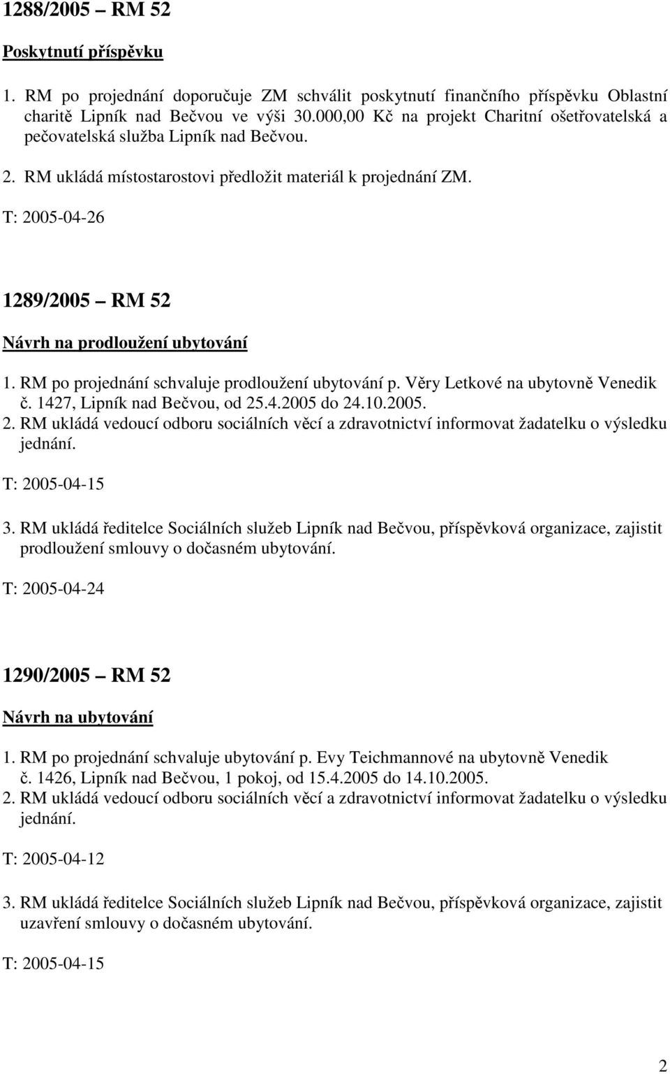 RM po projednání schvaluje prodloužení ubytování p. Věry Letkové na ubytovně Venedik č. 1427, Lipník nad Bečvou, od 25