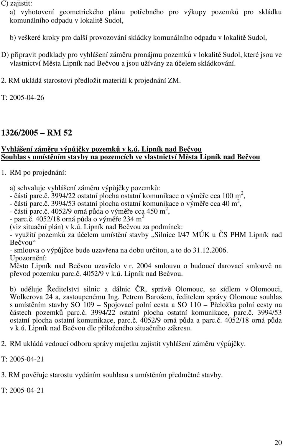 1326/2005 RM 52 Vyhlášení záměru výpůjčky pozemků v k.ú. Lipník nad Bečvou Souhlas s umístěním stavby na pozemcích ve vlastnictví Města Lipník nad Bečvou 1.