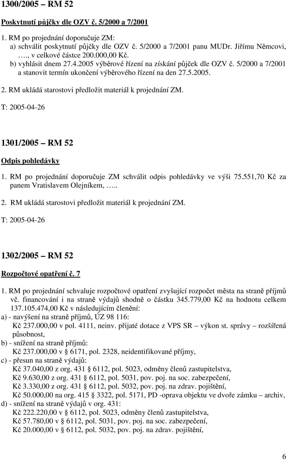 RM po projednání doporučuje ZM schválit odpis pohledávky ve výši 75.551,70 Kč za panem Vratislavem Olejníkem,.. 1302/2005 RM 52 Rozpočtové opatření č. 7 1.