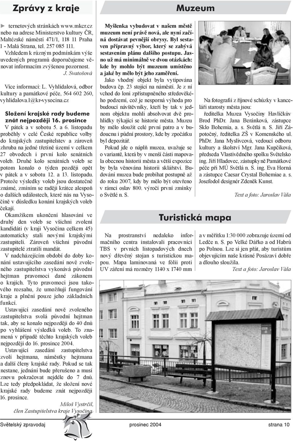 Vyhlídalová, odbor kultury a památkové péče, 564 602 260, vyhlidalova.l@kr-vysocina.cz Složení krajské rady budeme znát nejpozději 16. prosince V pátek a v sobotu 5. a 6.