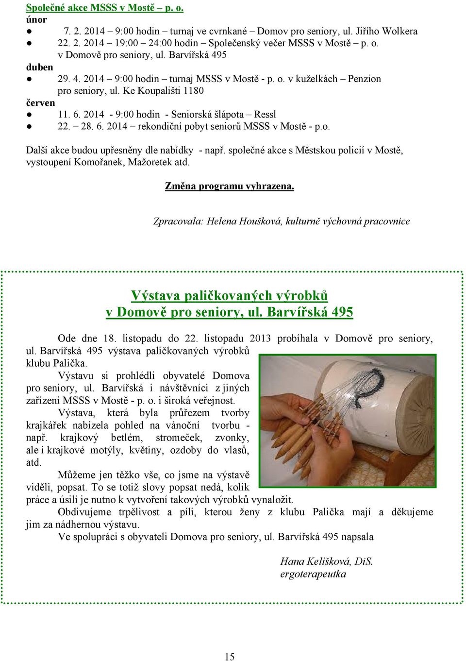 o. Další akce budou upřesněny dle nabídky - např. společné akce s Městskou policií v Mostě, vystoupení Komořanek, Mažoretek atd. Změna programu vyhrazena.