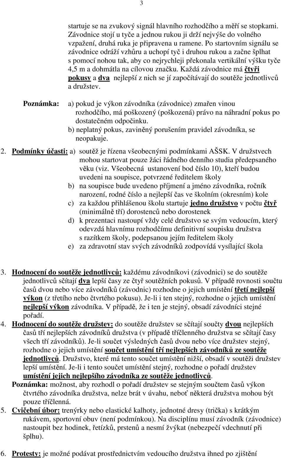 Každá závodnice má čtyři pokusy a dva nejlepší z nich se jí započítávají do soutěže jednotlivců a družstev.