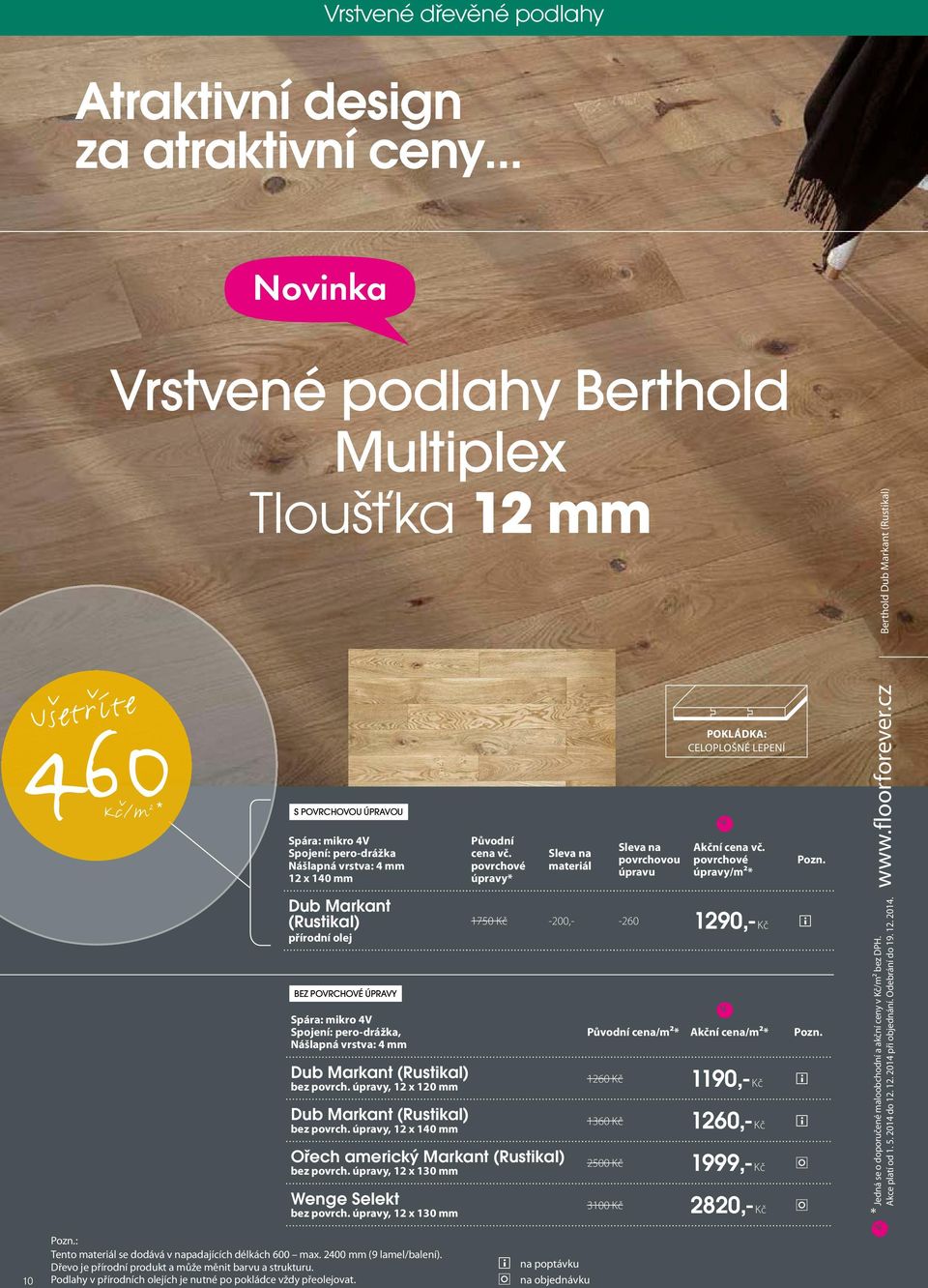 Markant (Rustikal) bez povrch. úpravy, 12 x 120 mm Dub Markant (Rustikal) bez povrch. úpravy, 12 x 140 mm Ořech americký Markant (Rustikal) bez povrch. úpravy, 12 x 130 mm Wenge Selekt bez povrch.