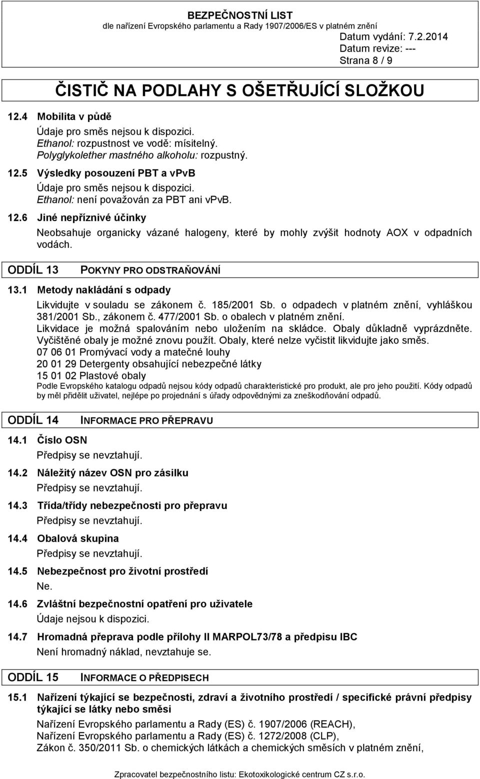 1 Metody nakládání s odpady Likvidujte v souladu se zákonem č. 185/2001 Sb. o odpadech v platném znění, vyhláškou 381/2001 Sb., zákonem č. 477/2001 Sb. o obalech v platném znění.