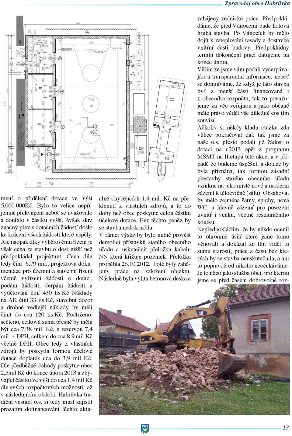 Cena díla tedy činí 6,79 mil., projektová dokumentace pro územní a stavební řízení včetně vyřízení žádosti o dotaci, podání žádosti, čerpání žádosti a vyúčtování činí 430 tis.