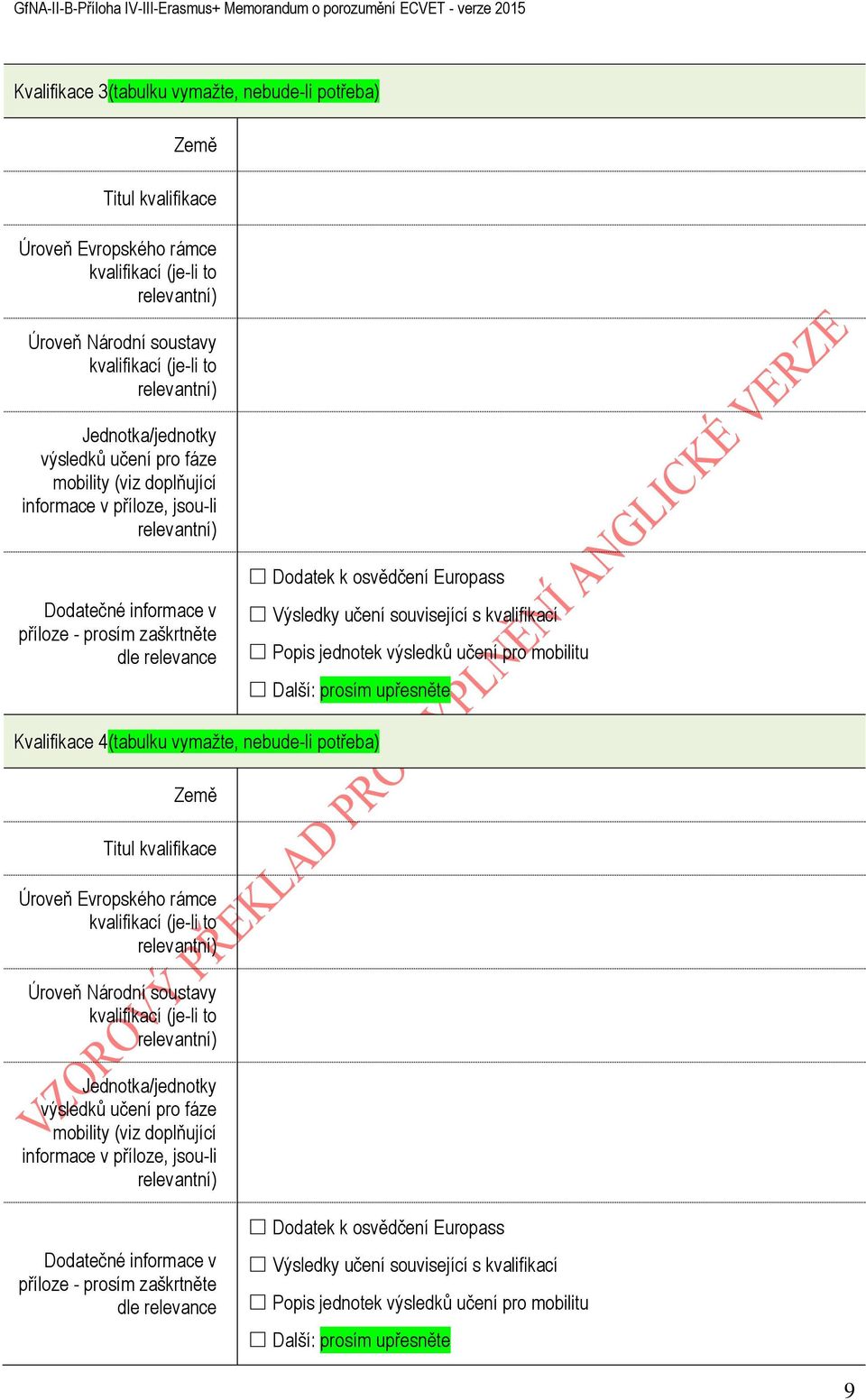 Další: prosím upřesněte Kvalifikace 4(tabulku vymažte, nebude-li potřeba) Titul kvalifikace Úroveň Evropského rámce Úroveň Národní soustavy Jednotka/jednotky výsledků učení pro fáze mobility (viz