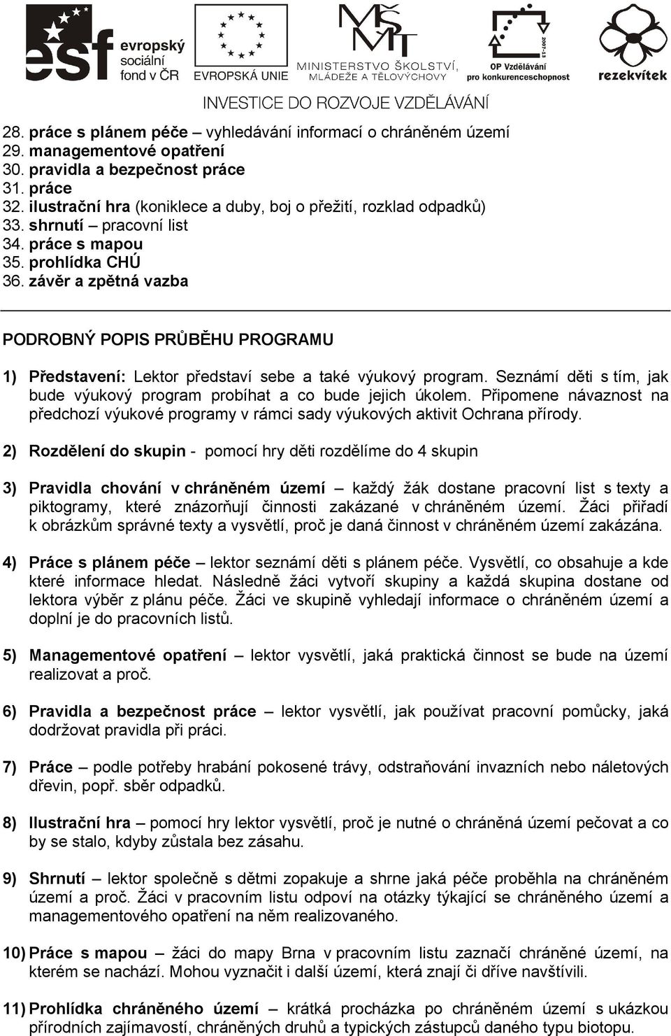 závěr a zpětná vazba PODROBNÝ POPIS PRŮBĚHU PROGRAMU 1) Představení: Lektor představí sebe a také výukový program. Seznámí děti s tím, jak bude výukový program probíhat a co bude jejich úkolem.