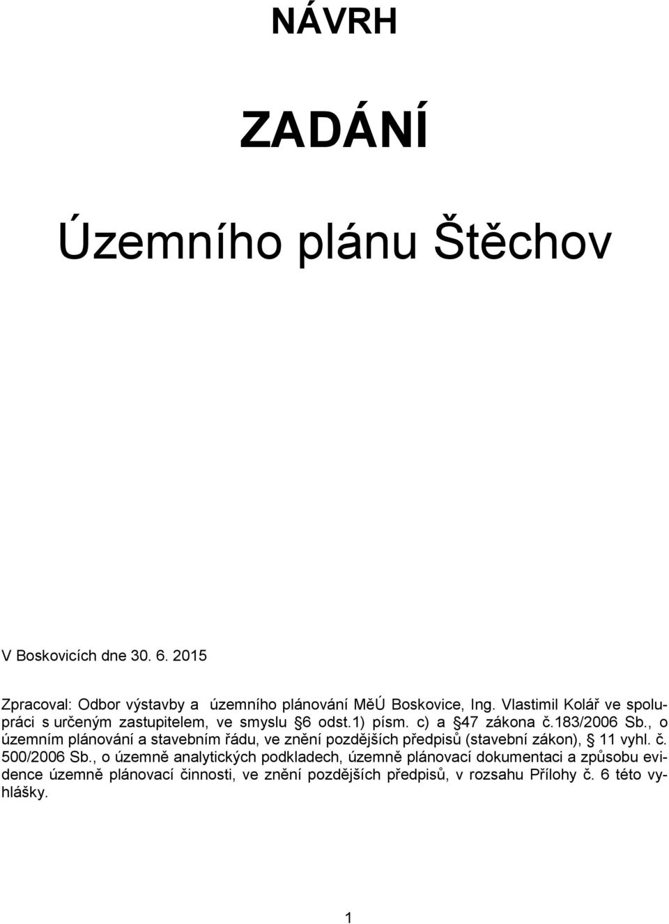 , o územním plánování a stavebním řádu, ve znění pozdějších předpisů (stavební zákon), 11 vyhl. č. 500/2006 Sb.