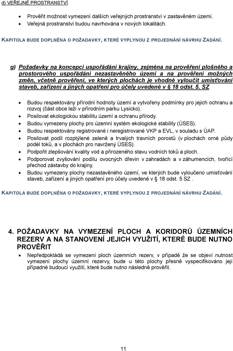 g) Požadavky na koncepci uspořádání krajiny, zejména na prověření plošného a prostorového uspořádání nezastavěného území a na prověření možných změn, včetně prověření, ve kterých plochách je vhodné