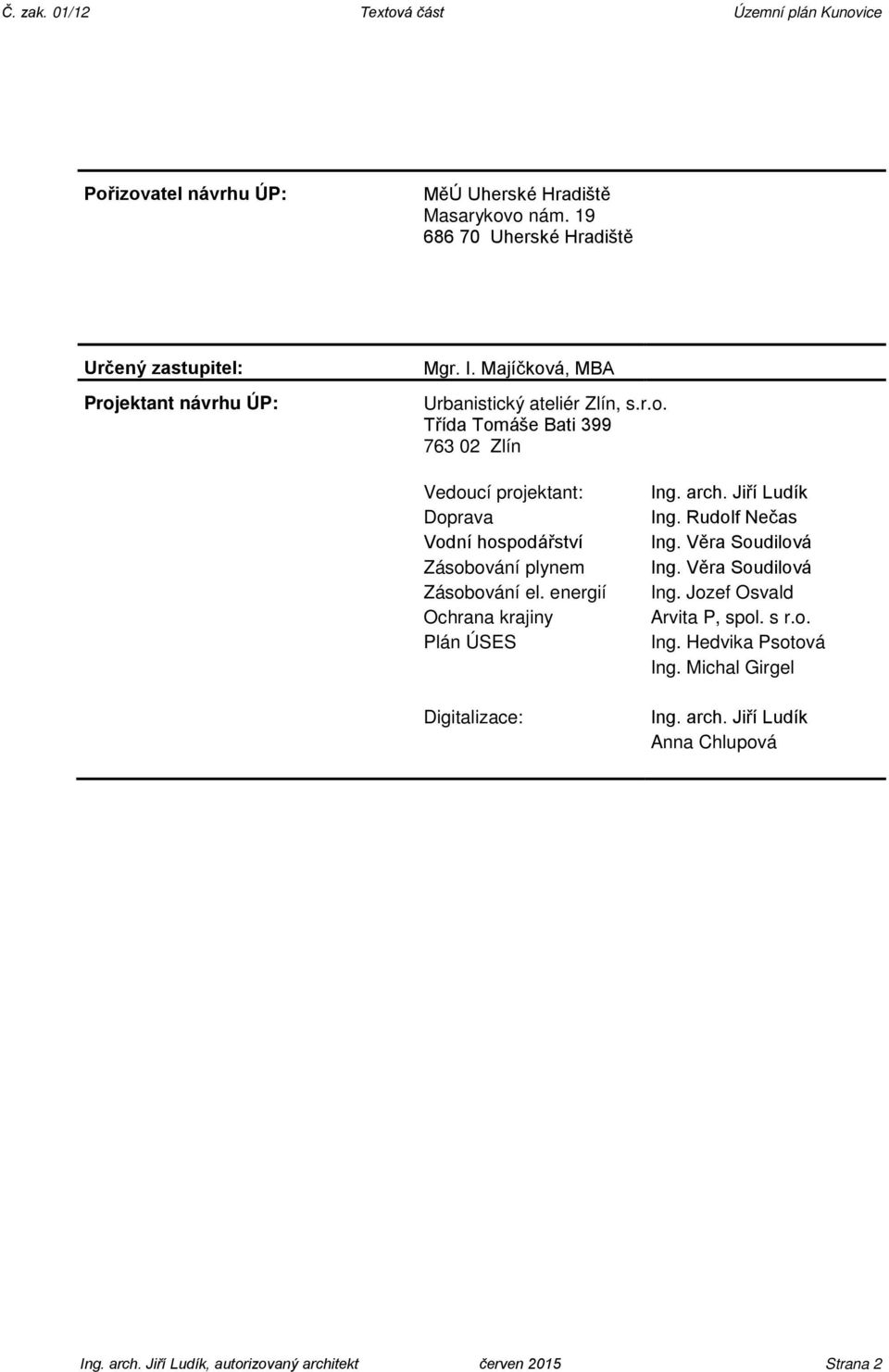 energií Ochrana krajiny Plán ÚSES Digitalizace: Ing. arch. Jiří Ludík Ing. Rudolf Nečas Ing. Věra Soudilová Ing. Věra Soudilová Ing. Jozef Osvald Arvita P, spol.