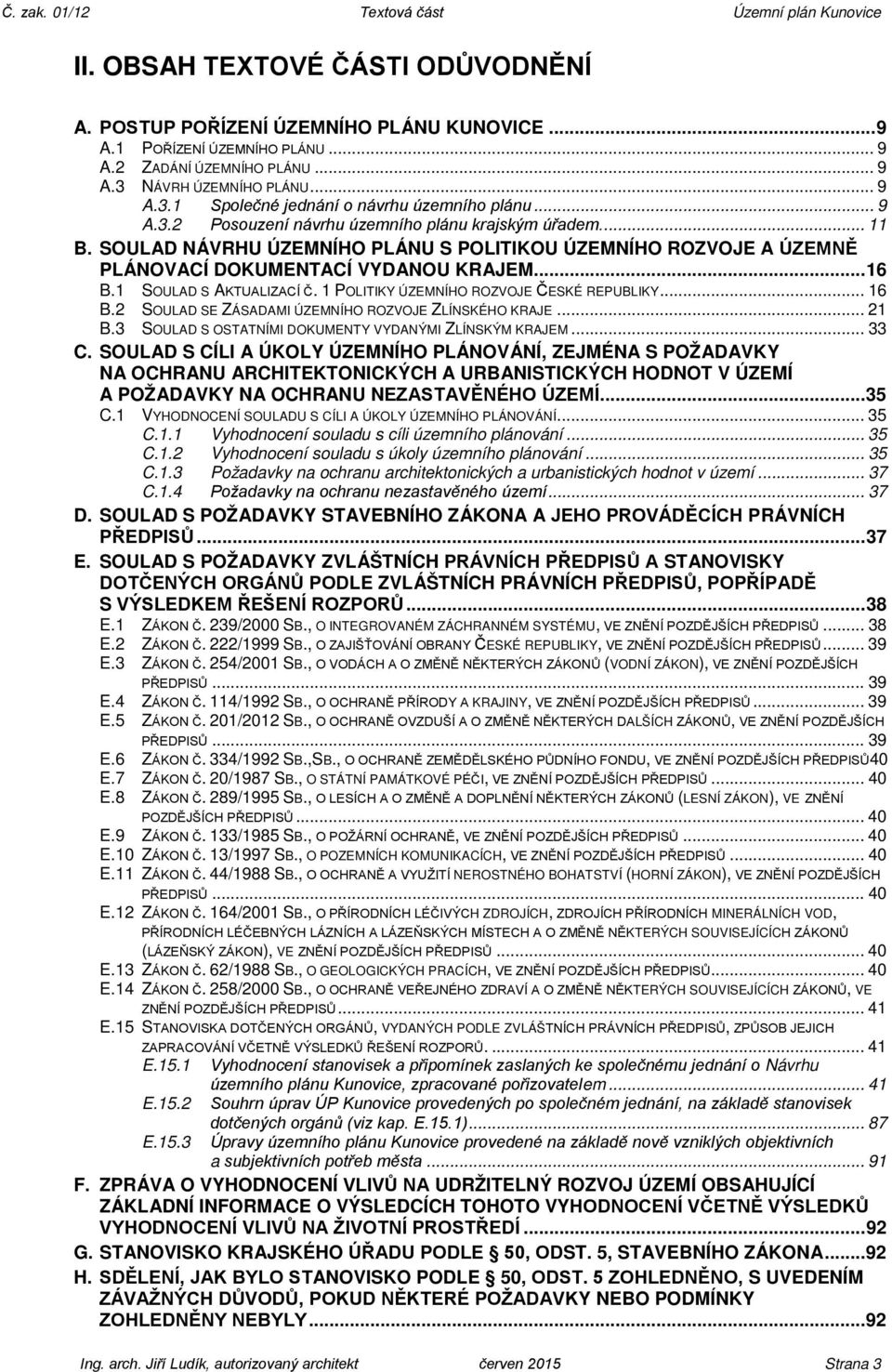 1 SOULAD S AKTUALIZACÍ Č. 1 POLITIKY ÚZEMNÍHO ROZVOJE ČESKÉ REPUBLIKY... 16 B.2 SOULAD SE ZÁSADAMI ÚZEMNÍHO ROZVOJE ZLÍNSKÉHO KRAJE... 21 B.3 SOULAD S OSTATNÍMI DOKUMENTY VYDANÝMI ZLÍNSKÝM KRAJEM.