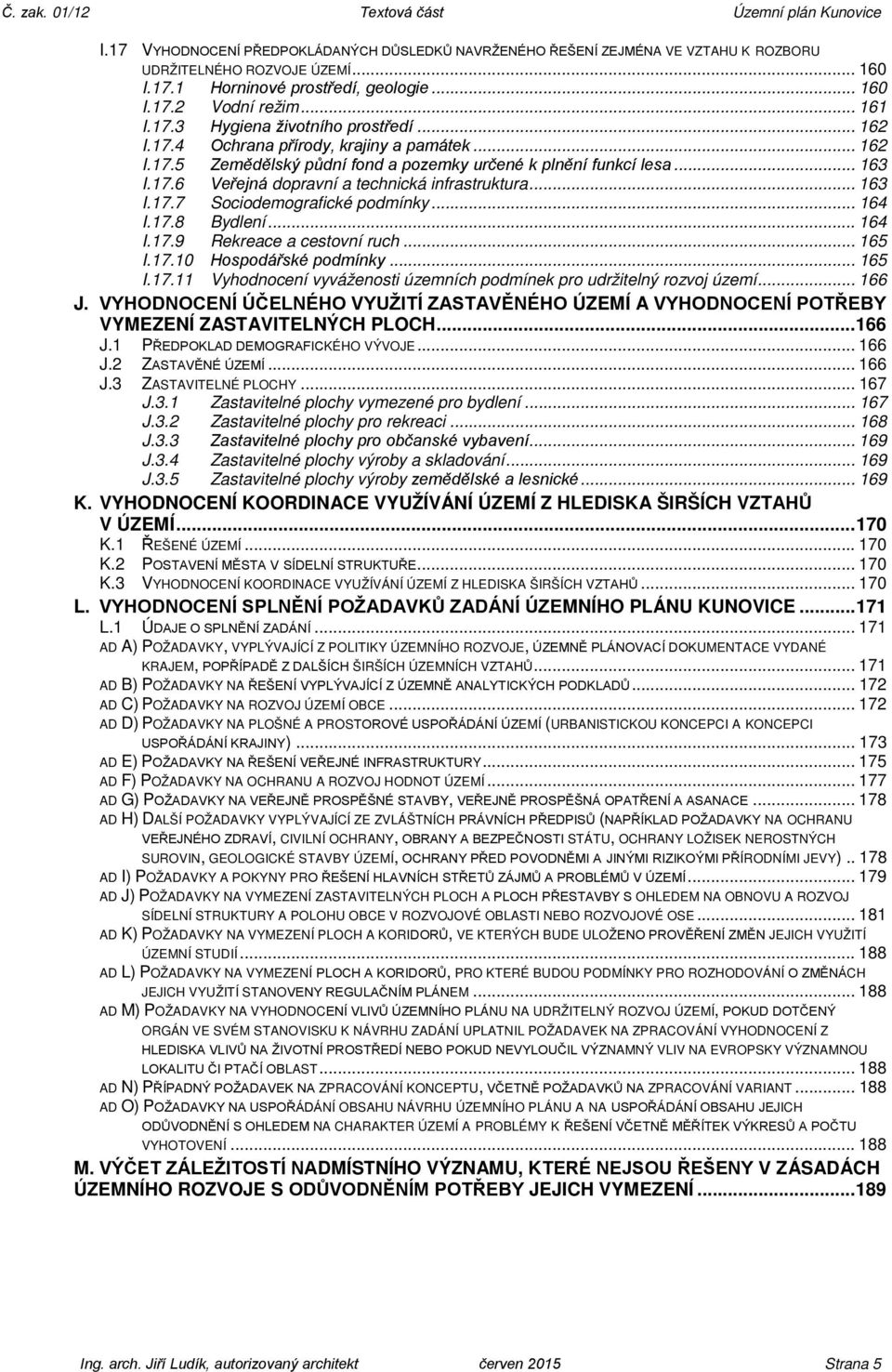 .. 164 I.17.8 Bydlení... 164 I.17.9 Rekreace a cestovní ruch... 165 I.17.10 Hospodářské podmínky... 165 I.17.11 Vyhodnocení vyváženosti územních podmínek pro udržitelný rozvoj území... 166 J.