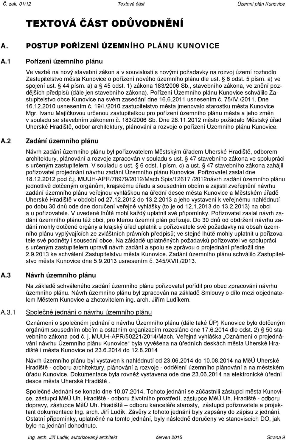 5 písm. a) ve spojení ust. 44 písm. a) a 45 odst. 1) zákona 183/2006 Sb., stavebního zákona, ve znění pozdějších předpisů (dále jen stavebního zákona).