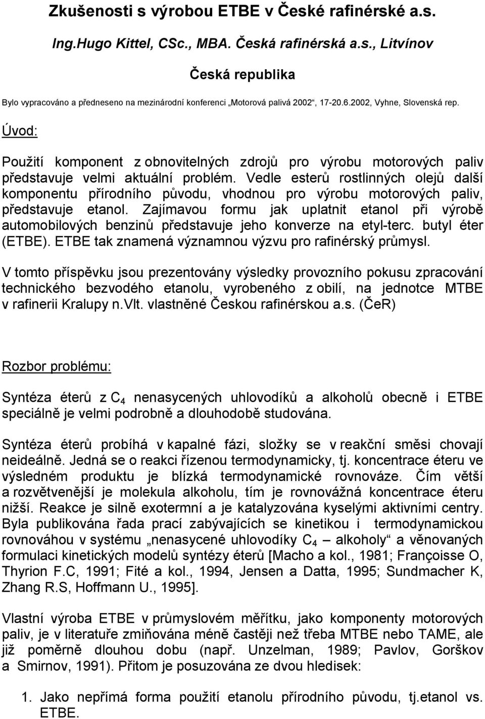 Vedle esterů rostlinných olejů další komponentu přírodního původu, vhodnou pro výrobu motorových paliv, představuje etanol.