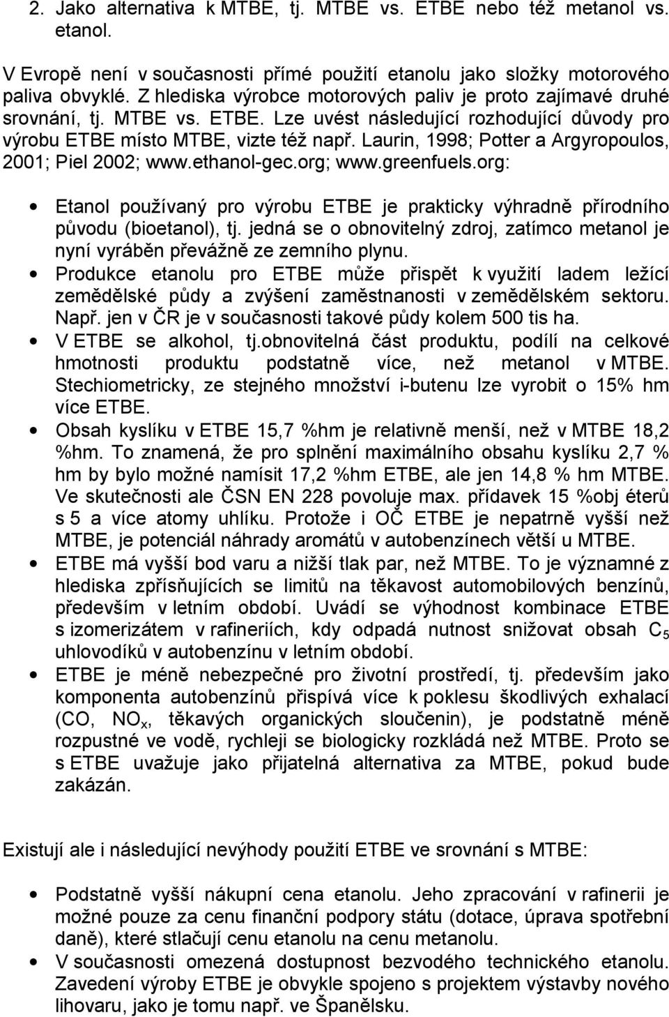 Laurin, 1998; Potter a Argyropoulos, 2001; Piel 2002; www.ethanol-gec.org; www.greenfuels.org: Etanol používaný pro výrobu ETBE je prakticky výhradně přírodního původu (bioetanol), tj.