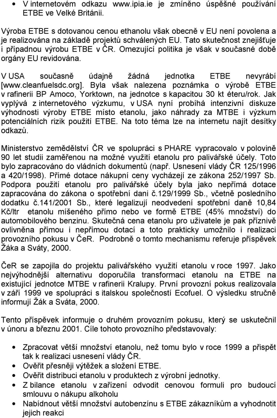 Omezující politika je však v současné době orgány EU revidována. V USA současně údajně žádná jednotka ETBE nevyrábí [www.cleanfuelsdc.org].