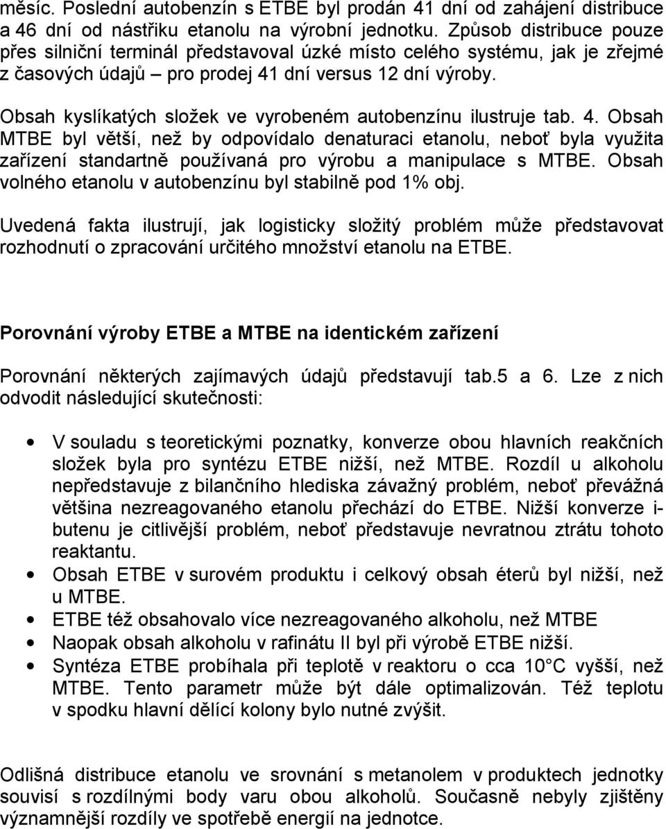 Obsah kyslíkatých složek ve vyrobeném autobenzínu ilustruje tab. 4.