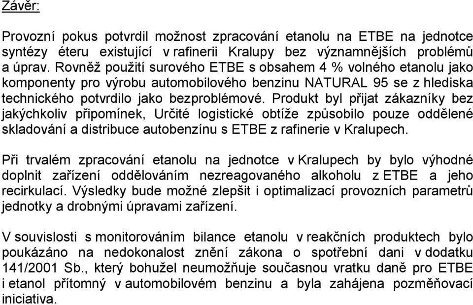 Produkt byl přijat zákazníky bez jakýchkoliv připomínek, Určité logistické obtíže způsobilo pouze oddělené skladování a distribuce autobenzínu s ETBE z rafinerie v Kralupech.