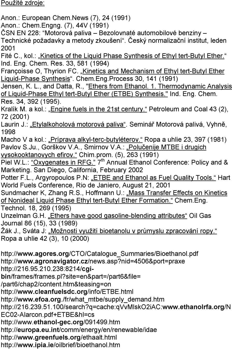 Kinetics and Mechanism of Ethyl tert-butyl Ether Liquid-Phase Synthesis. Chem.Eng.Process 30, 141 (1991) Jensen, K. L., and Datta, R., "Ethers from Ethanol. 1. Thermodynamic Analysis of Liquid-Phase Ethyl tert-butyl Ether (ETBE) Synthesis.