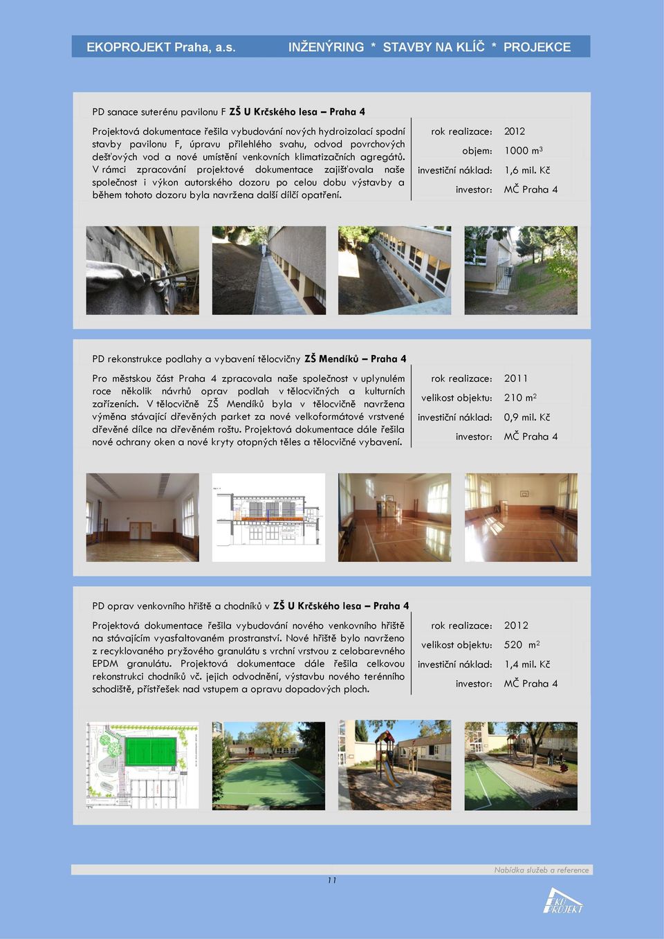 V rámci zpracování projektové dokumentace zajišťovala naše společnost i výkon autorského dozoru po celou dobu výstavby a během tohoto dozoru byla navržena další dílčí opatření.