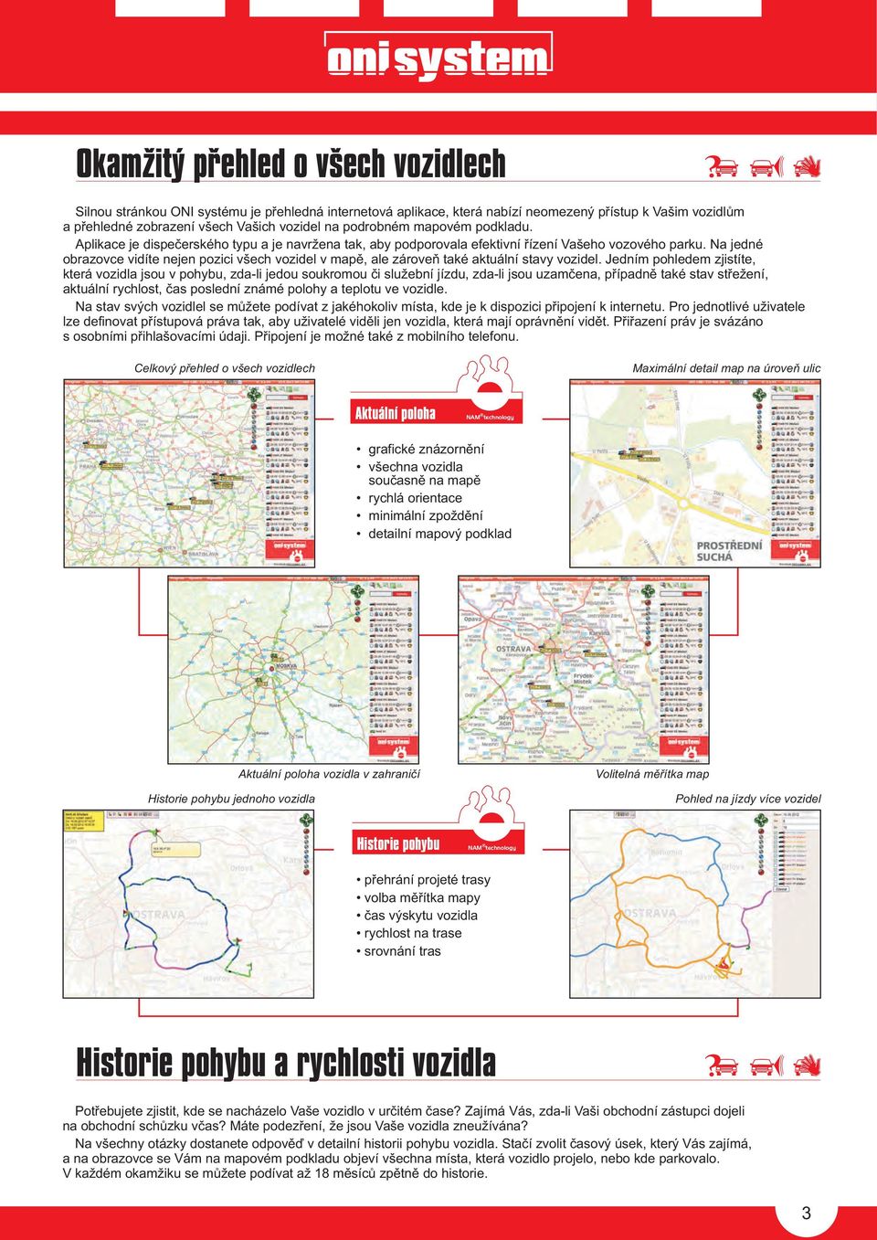 Na jedné obrazovce vidíte nejen pozici všech vozidel v mapì, ale zároveò také aktuální stavy vozidel.