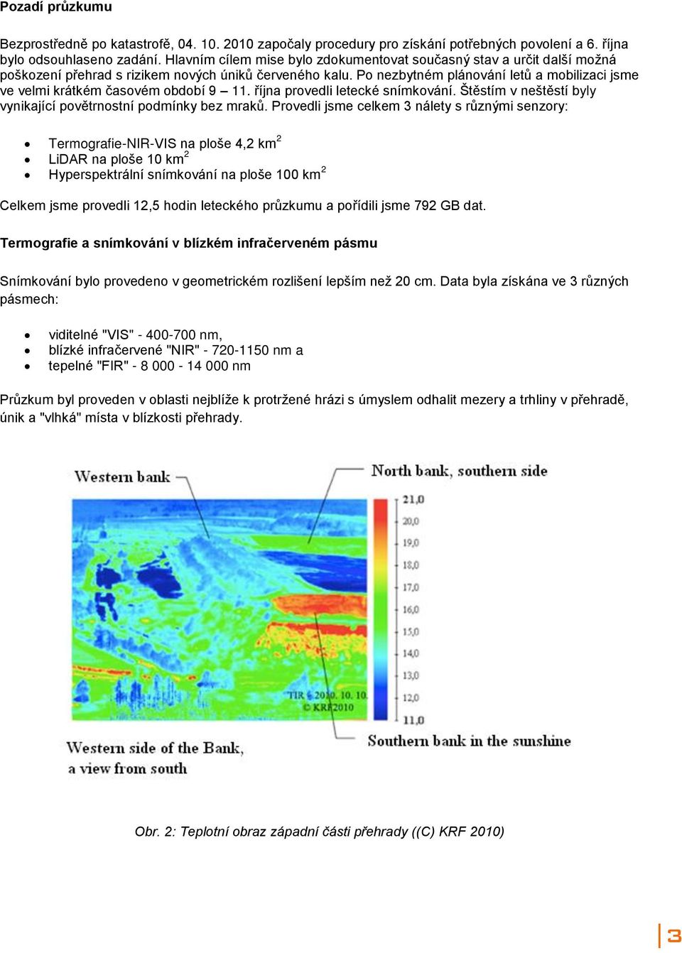 Po nezbytném plánování letů a mobilizaci jsme ve velmi krátkém časovém období 9 11. října provedli letecké snímkování. Štěstím v neštěstí byly vynikající povětrnostní podmínky bez mraků.