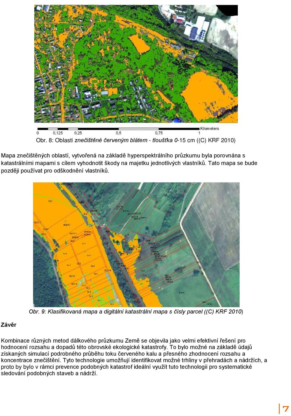 9: Klasifikovaná mapa a digitální katastrální mapa s čísly parcel ((C) KRF 2010) Kombinace různých metod dálkového průzkumu Země se objevila jako velmi efektivní řešení pro hodnocení rozsahu a dopadů