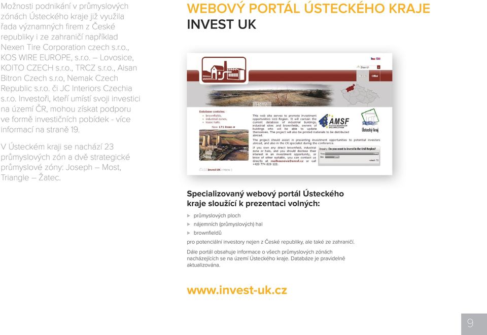 WEBOVÝ PORTÁL ÚSTECKÉHO KRAJE INVEST UK V Ústeckém kraji se nachází 23 průmyslových zón a dvě strategické průmyslové zóny: Joseph Most, Triangle Žatec.