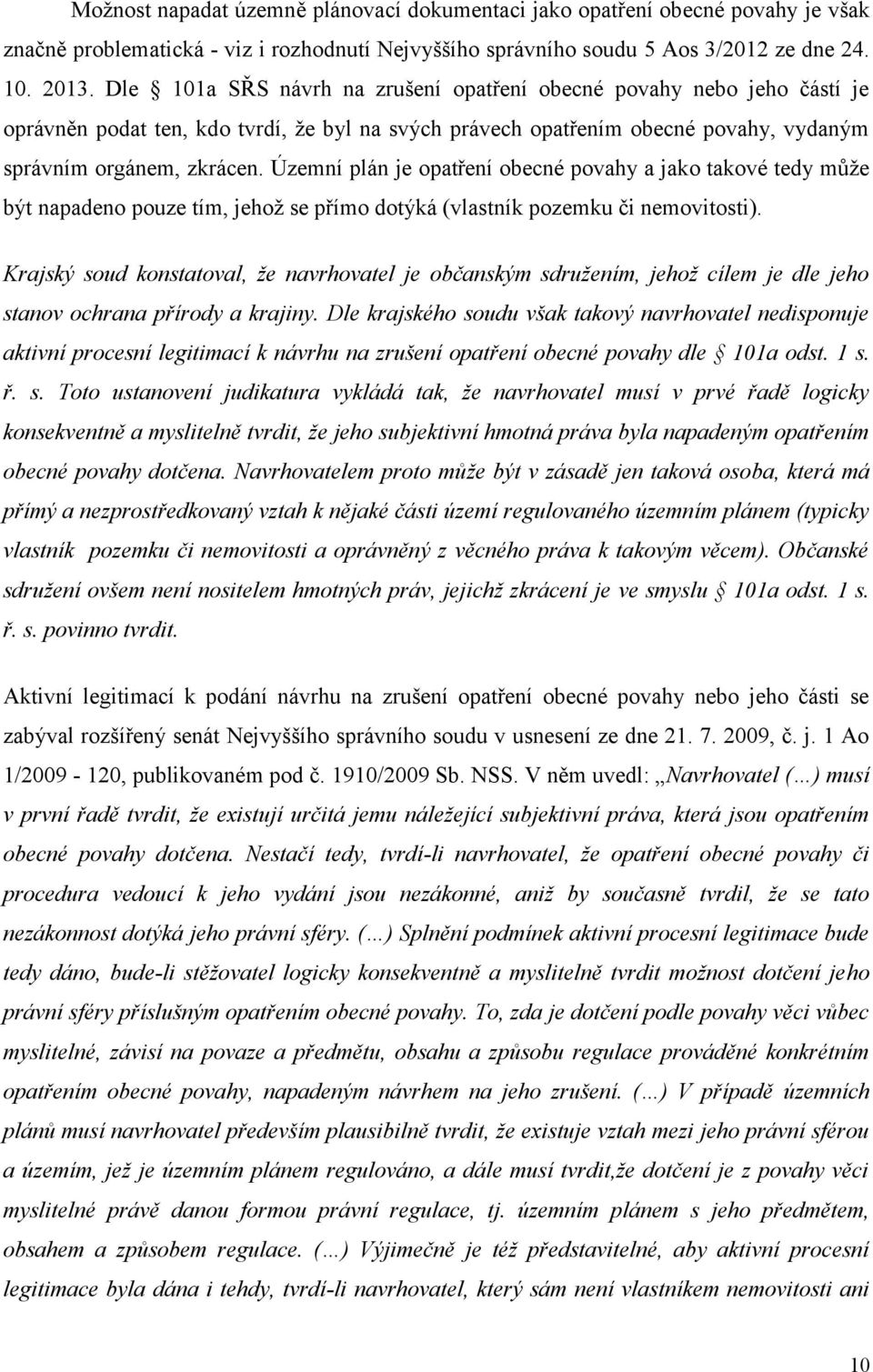 Územní plán je opatření obecné povahy a jako takové tedy může být napadeno pouze tím, jehož se přímo dotýká (vlastník pozemku či nemovitosti).