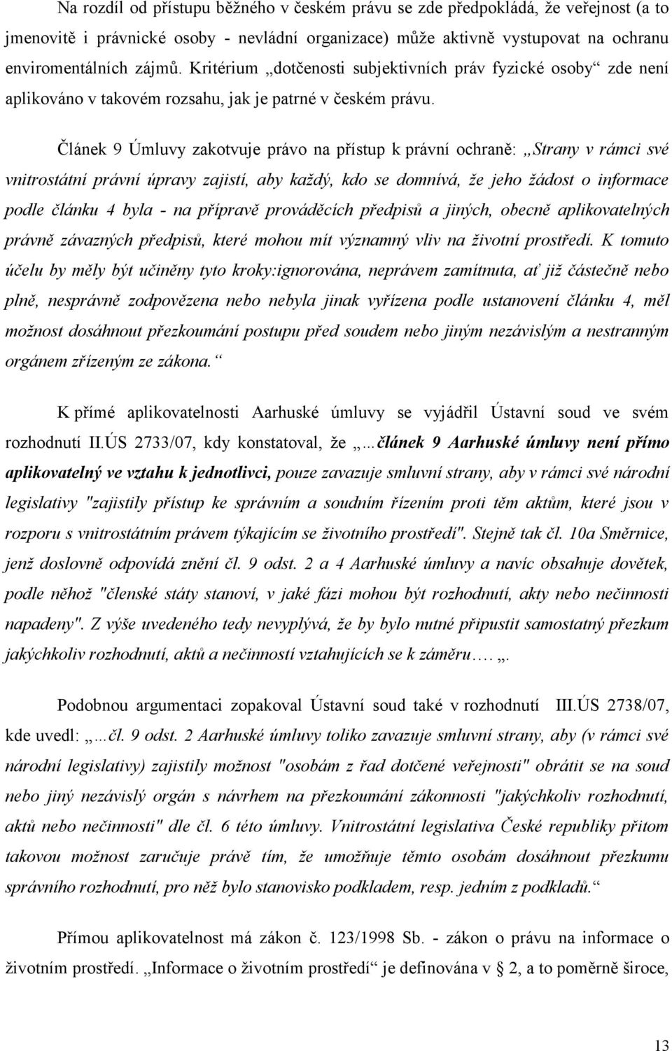 Článek 9 Úmluvy zakotvuje právo na přístup k právní ochraně: Strany v rámci své vnitrostátní právní úpravy zajistí, aby každý, kdo se domnívá, že jeho žádost o informace podle článku 4 byla - na