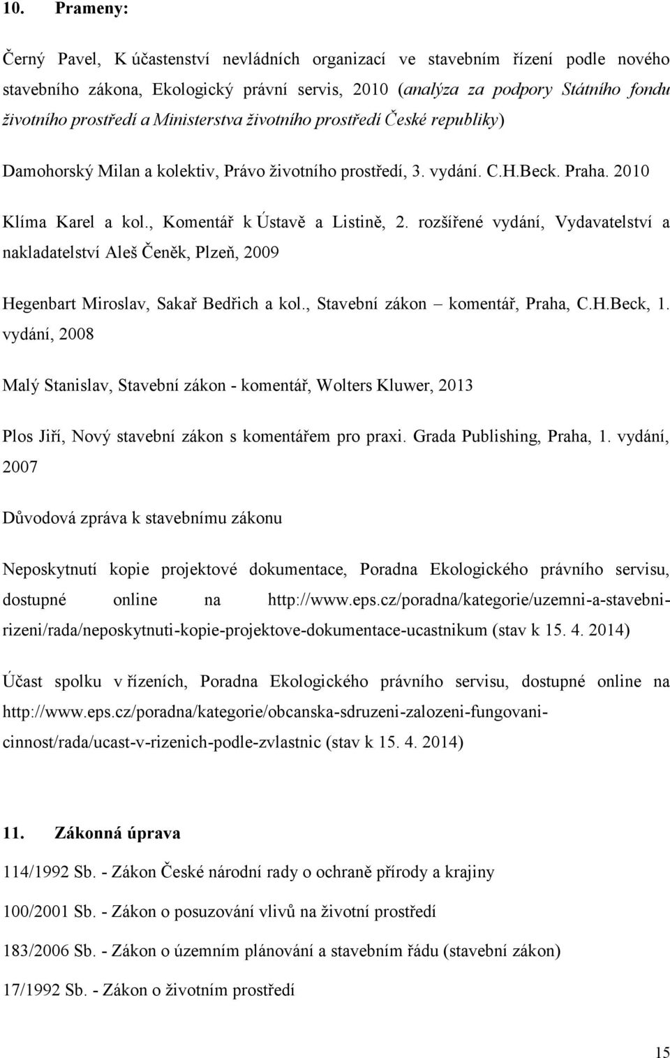 , Komentář k Ústavě a Listině, 2. rozšířené vydání, Vydavatelství a nakladatelství Aleš Čeněk, Plzeň, 2009 Hegenbart Miroslav, Sakař Bedřich a kol., Stavební zákon komentář, Praha, C.H.Beck, 1.