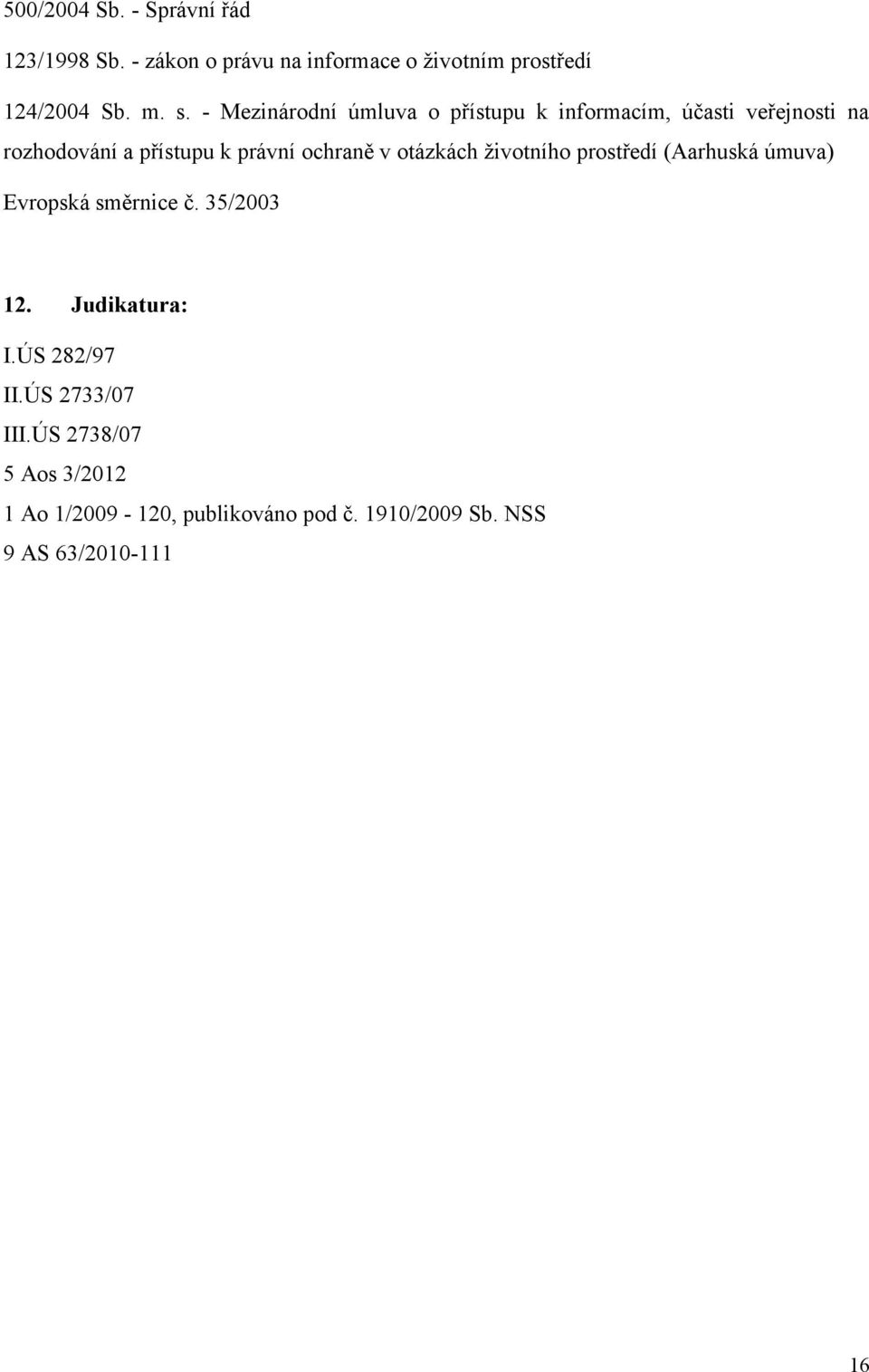 otázkách životního prostředí (Aarhuská úmuva) Evropská směrnice č. 35/2003 12. Judikatura: I.ÚS 282/97 II.