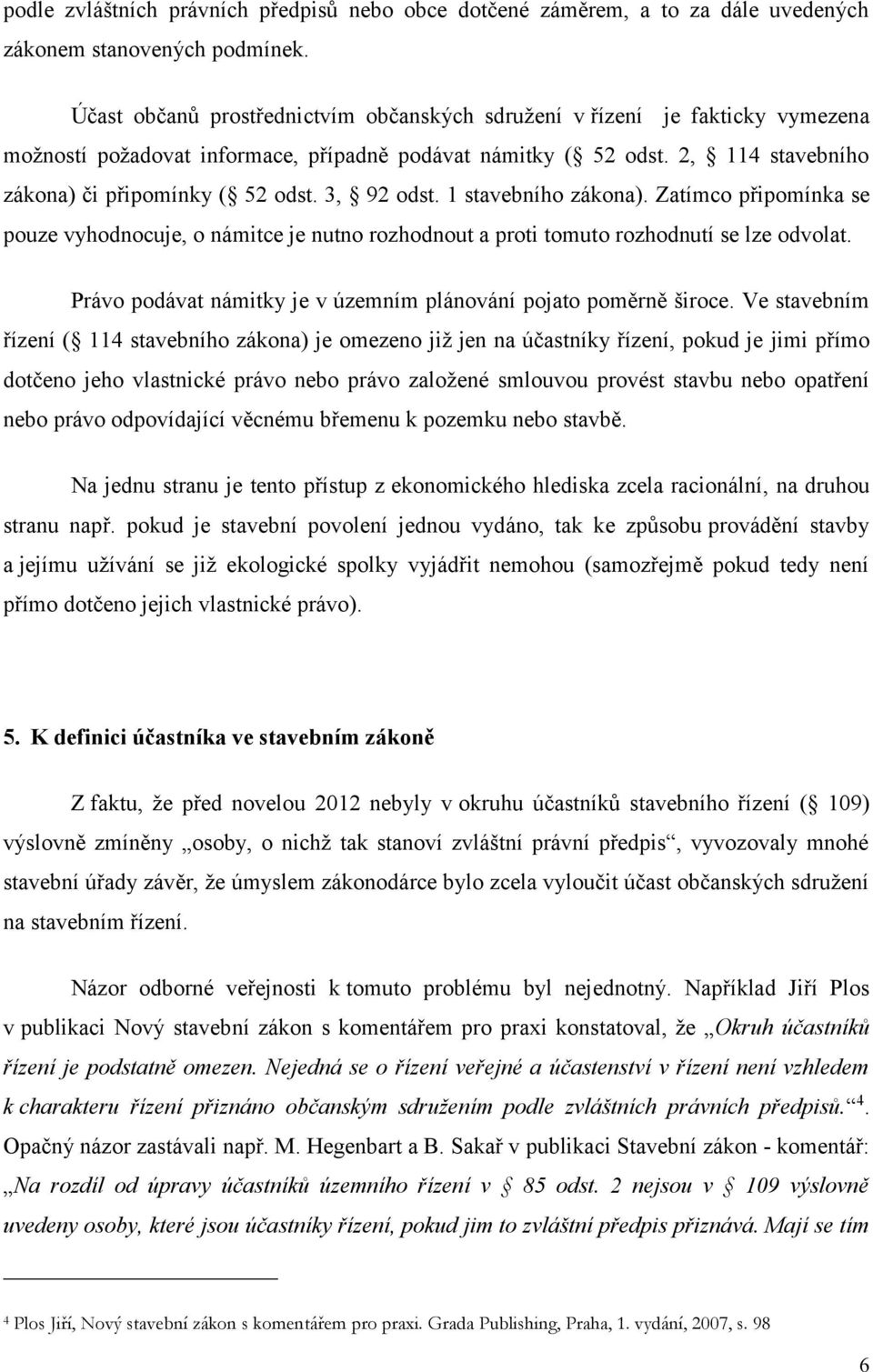 3, 92 odst. 1 stavebního zákona). Zatímco připomínka se pouze vyhodnocuje, o námitce je nutno rozhodnout a proti tomuto rozhodnutí se lze odvolat.