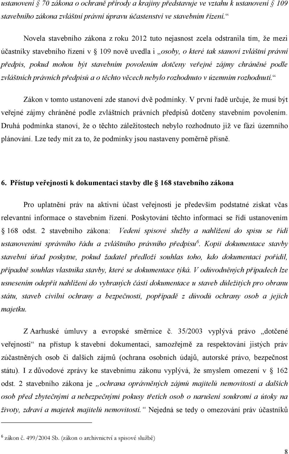 stavebním povolením dotčeny veřejné zájmy chráněné podle zvláštních právních předpisů a o těchto věcech nebylo rozhodnuto v územním rozhodnutí. Zákon v tomto ustanovení zde stanoví dvě podmínky.