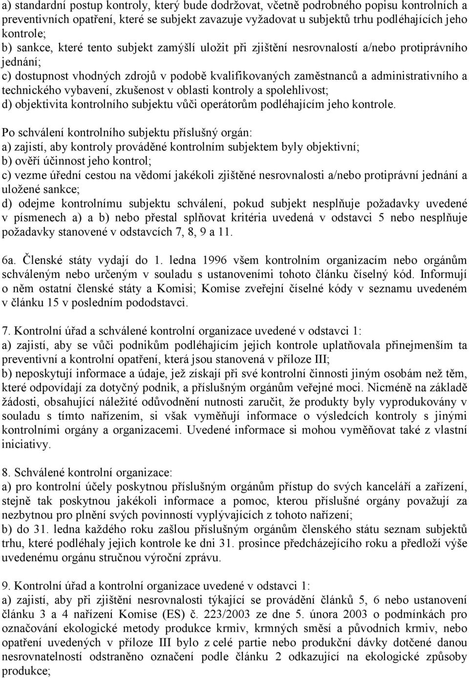 technického vybavení, zkušenost v oblasti kontroly a spolehlivost; d) objektivita kontrolního subjektu vůči operátorům podléhajícím jeho kontrole.