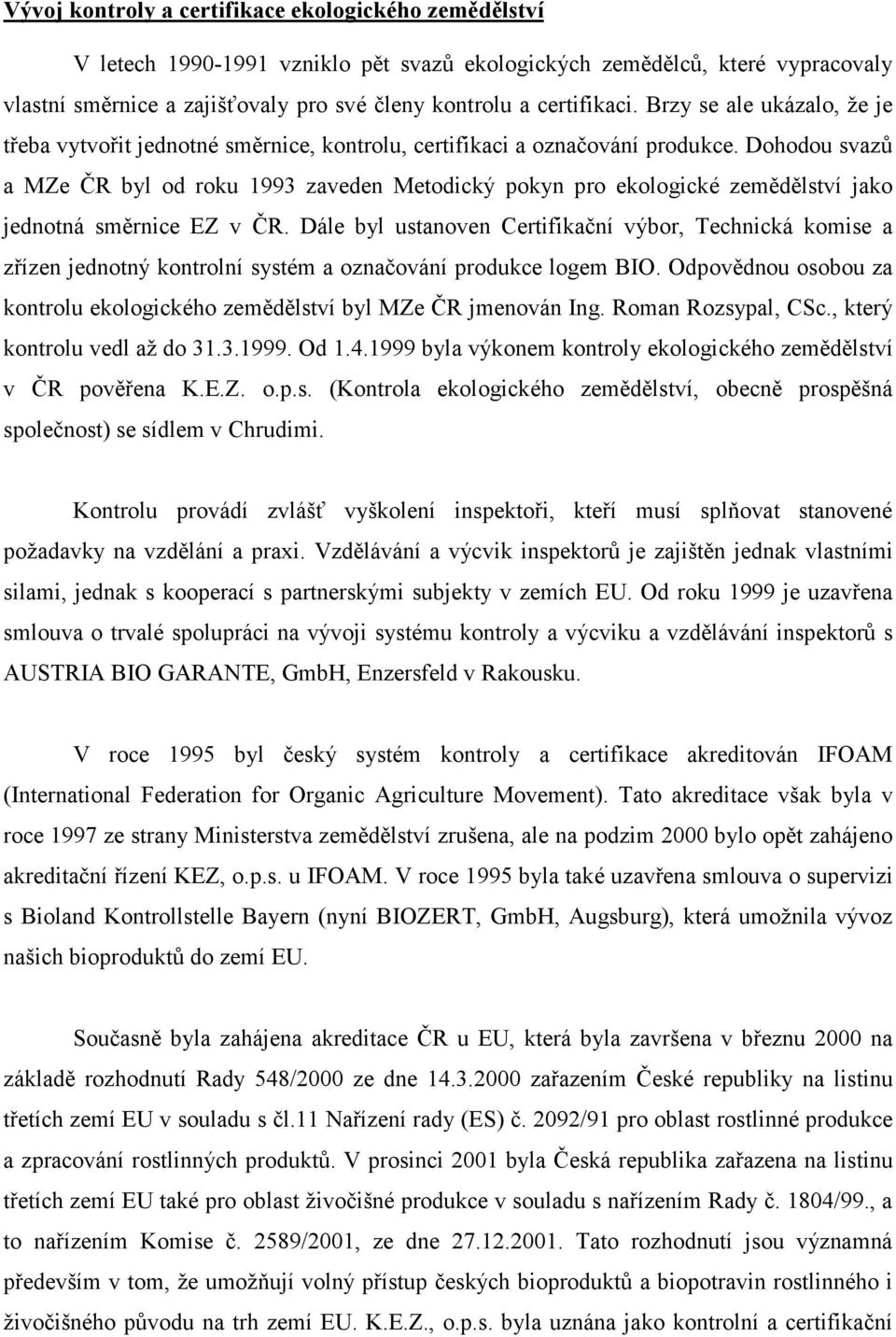 Dohodou svazů a MZe ČR byl od roku 1993 zaveden Metodický pokyn pro ekologické zemědělství jako jednotná směrnice EZ v ČR.