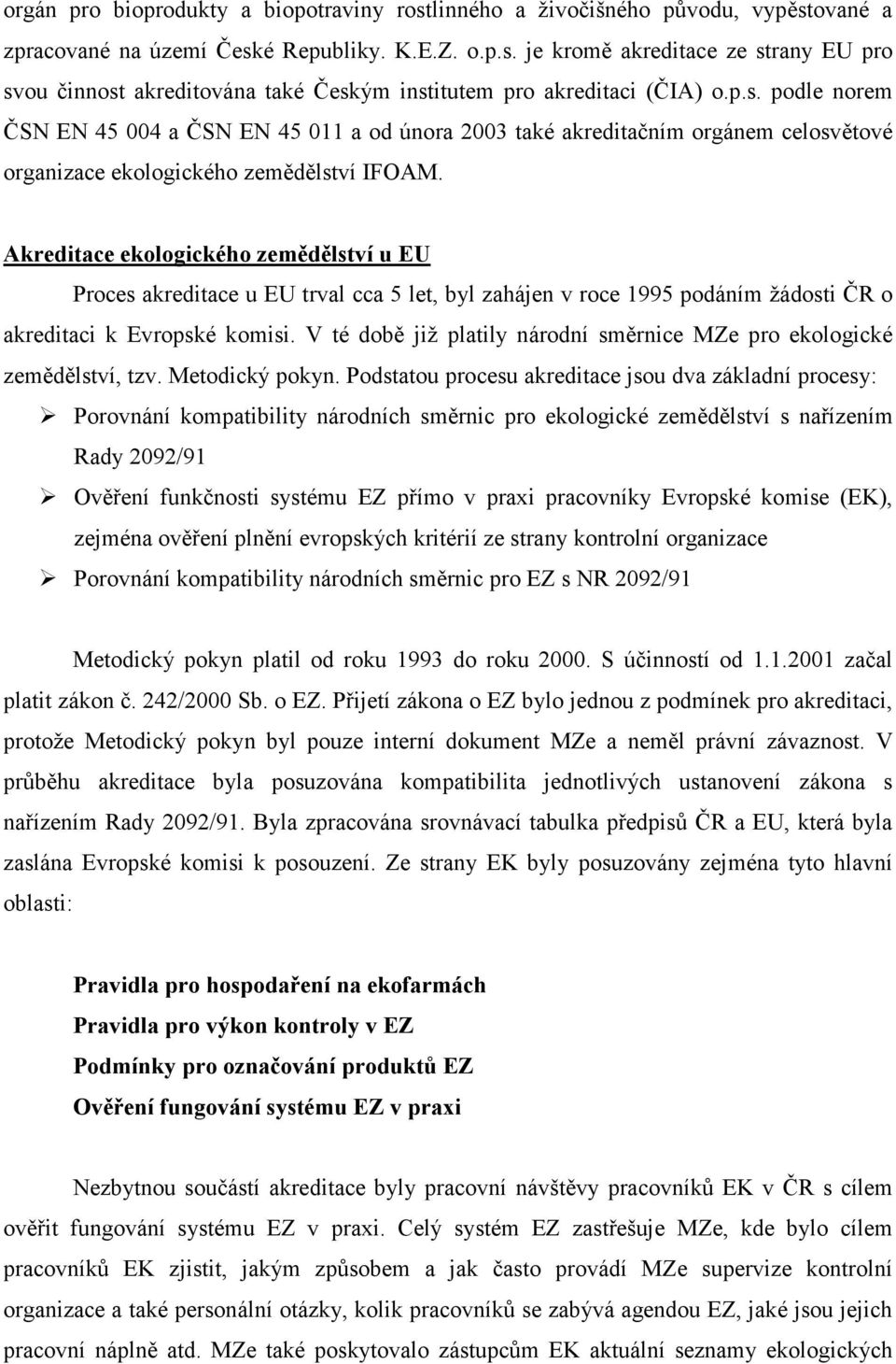 Akreditace ekologického zemědělství u EU Proces akreditace u EU trval cca 5 let, byl zahájen v roce 1995 podáním žádosti ČR o akreditaci k Evropské komisi.