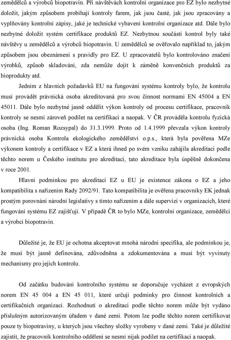 vybavení kontrolní organizace atd. Dále bylo nezbytné doložit systém certifikace produktů EZ.