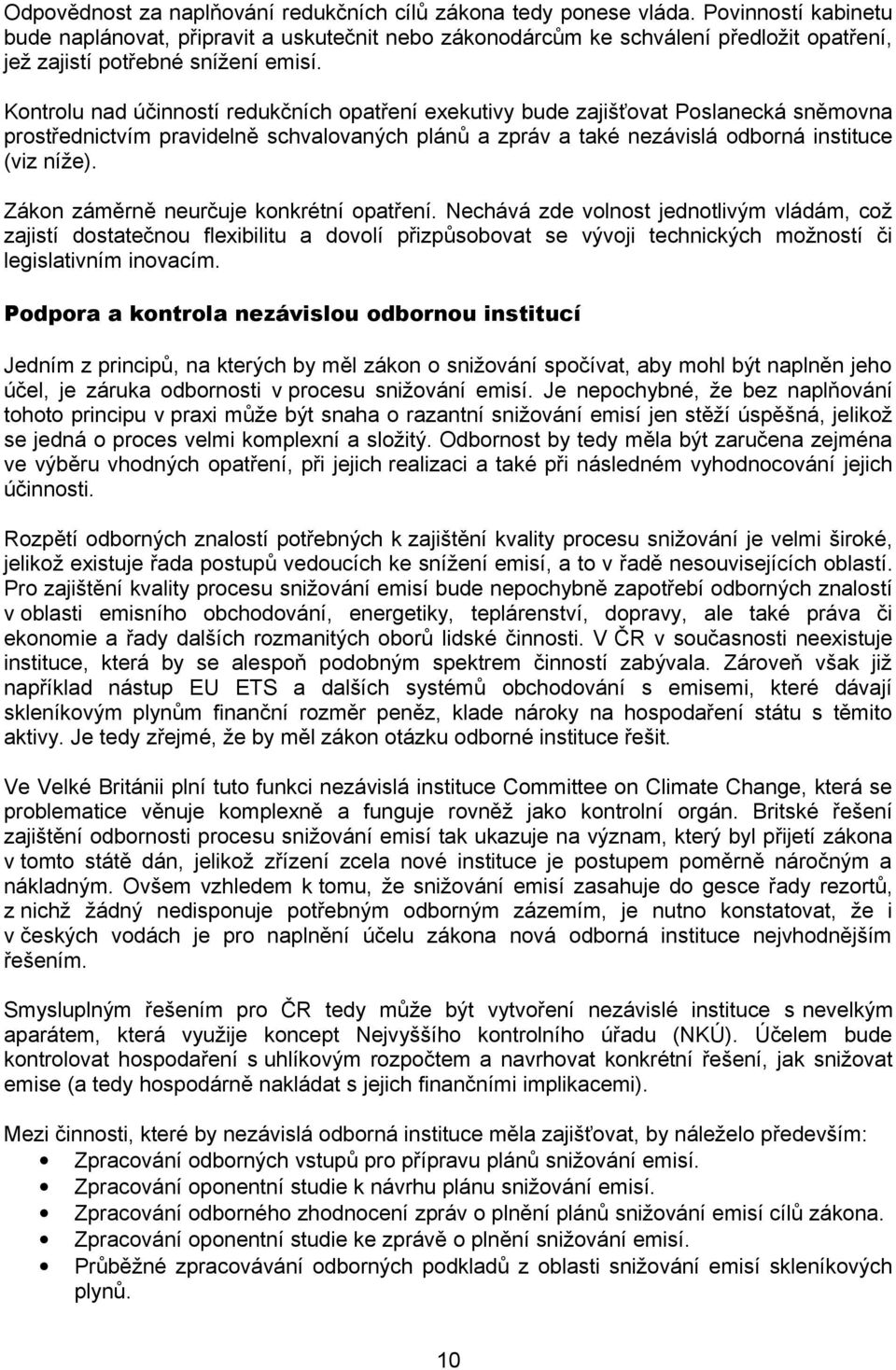 Kontrolu nad účinností redukčních opatření exekutivy bude zajišťovat Poslanecká sněmovna prostřednictvím pravidelně schvalovaných plánů a zpráv a také nezávislá odborná instituce (viz níže).