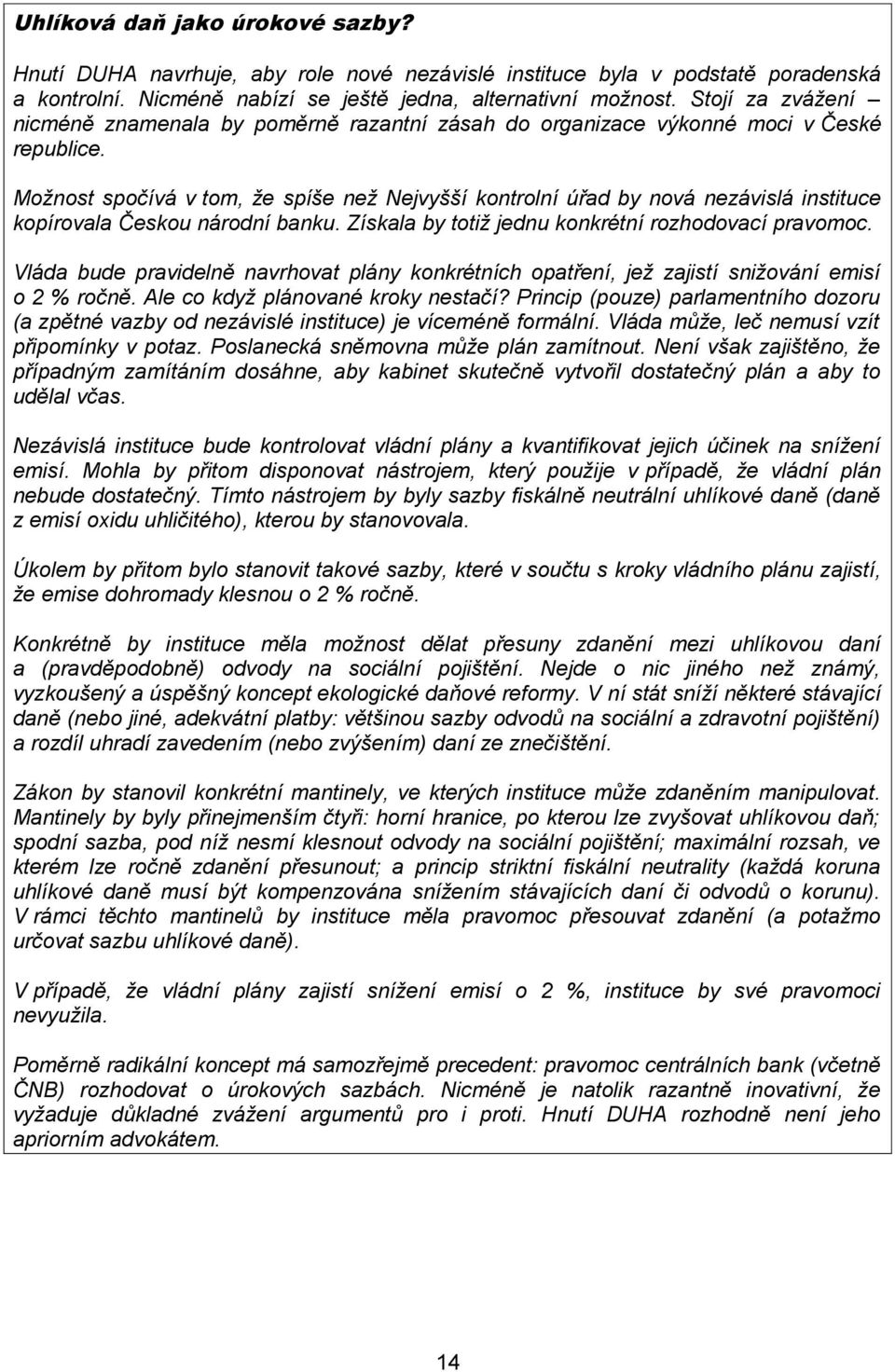 Možnost spočívá v tom, že spíše než Nejvyšší kontrolní úřad by nová nezávislá instituce kopírovala Českou národní banku. Získala by totiž jednu konkrétní rozhodovací pravomoc.