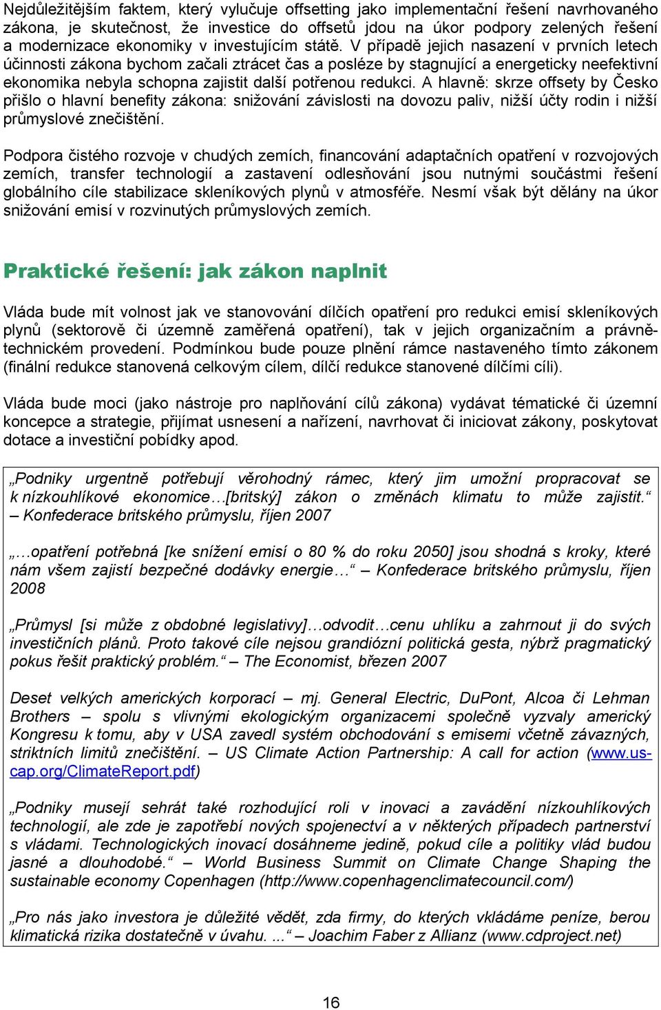 V případě jejich nasazení v prvních letech účinnosti zákona bychom začali ztrácet čas a posléze by stagnující a energeticky neefektivní ekonomika nebyla schopna zajistit další potřenou redukci.