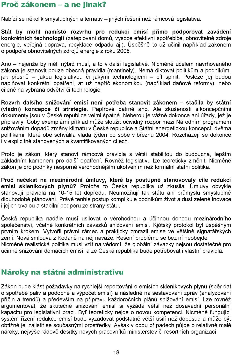 odpadu aj.). Úspěšně to už učinil například zákonem o podpoře obnovitelných zdrojů energie z roku 2005. Ano nejenže by měl, nýbrž musí, a to v další legislativě.